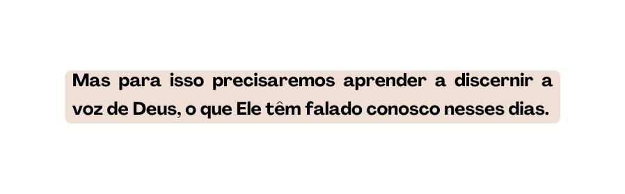 Mas para isso precisaremos aprender a discernir a voz de Deus o que Ele têm falado conosco nesses dias